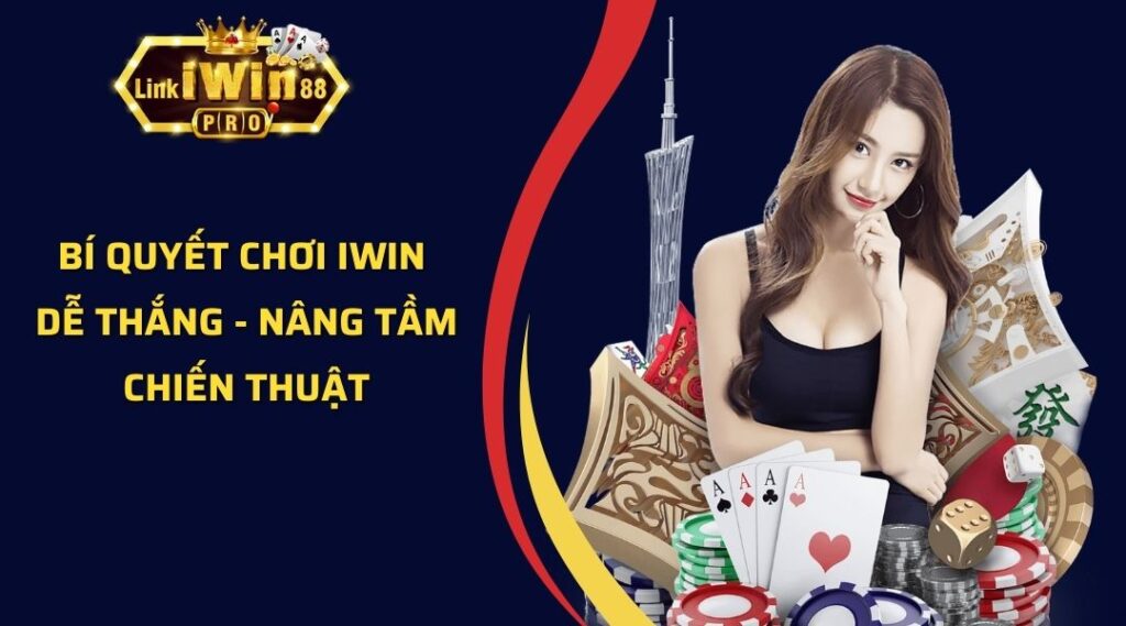 Bí Quyết Chơi Iwin Dễ Thắng - Nâng Tầm Chiến Thuật